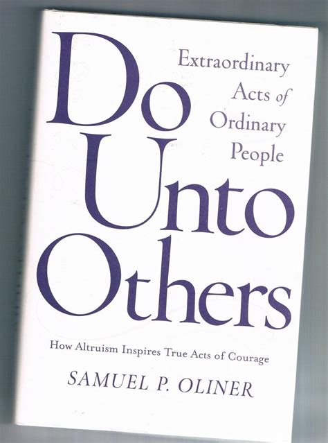 Do Unto Others: Extraordinary Acts Of Ordinary People.